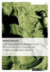 ADS und ADHS. Möglichkeiten der Psychomotorik im Umgang mit verhaltensoriginellen Kindern.
