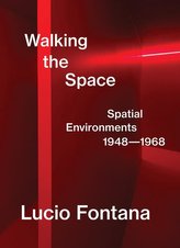 Lucio Fontana: Walking the Space; Spatial Environments, 1948-1968
