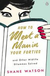 How to Meet a Man After Forty and Other Midlife Dilemmas Solved
