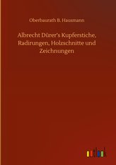 Albrecht Dürer\'s Kupferstiche, Radirungen, Holzschnitte und Zeichnungen
