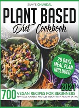 Plant-Based Diet Cookbook: 700 Vegan Recipes For Beginners 2021. Revitalize Yourself and Lose Weight With Healthy Eating (28 Day