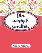 Dla naszych wnuków. Kronika Rodzinna
