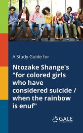 A Study Guide for Ntozake Shange\'s \"for Colored Girls Who Have Considered Suicide / When the Rainbow is Enuf\"