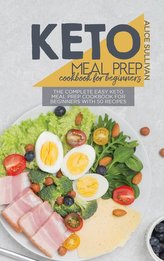 Keto Meal Prep Cookbook For Beginners: The Complete Easy Keto Meal Prep Cookbook for Beginners with 50 Recipes