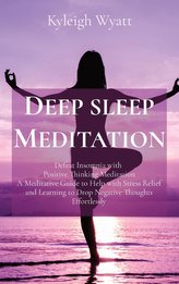 Deep Sleep Meditation: Defeat Insomnia with Positive Thinking Meditation A Meditative Guide to Help with Stress Relief and Learn
