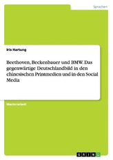 Beethoven, Beckenbauer und BMW. Das gegenwärtige Deutschlandbild in den chinesischen Printmedien und in den Social Media