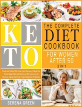 The Complete Keto Diet Cookbook for Women After 50 [3 in 1]: Cook and Taste 250+ Low-Carb Recipes, Follow the Smart Meal Plan an