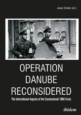 Operation Danube Reconsidered - The International Aspects of the Czechoslovak 1968 Crisis