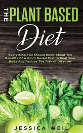 The Plant Based Diet: A Scientifically-Proven Program to Avoid Diseases, Live Longer, and Start a Healthy Lifestyle