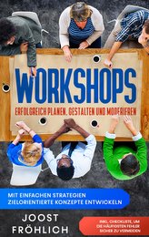 Workshops erfolgreich planen, gestalten und moderieren: Mit einfachen Strategien zielorientierte Konzepte entwickeln und Lösunge