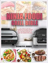 Ninja Foodi Grill Bible: The complete 365-days cookbook with mouth-watering recipes for your Ninja Foodi Grill and Ninja Foodi G