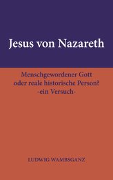 Jesus von Nazareth: Menschgewordener Gott oder reale historische Person?