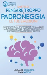 SMETTI DI PENSARE TROPPO E PADRONEGGIA LE TUE EMOZIONI