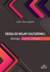 Droga do wojny kulturowej. Ideologia Dobrej Zmiany