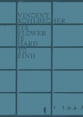 Vincent Kohlbecher, Its Flower Is Hard To Find