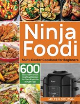 Ninja Foodi Multi-Cooker Cookbook for Beginners: 600 Easy, Delicious & Healthy Recipes for Your Favorite Ninja Foodi Multi-Cooke