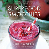 Superfood Smoothies - 100 Delicious, Energizing & Nutrient-dense Recipes