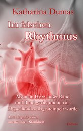 Im falschen Rhythmus - Als mein Herz außer Rand und Band geriet und ich als Hypochonder abgestempelt wurde - Autobiografie einer