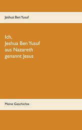 Ich, Jeshua Ben Yusuf aus Nazareth