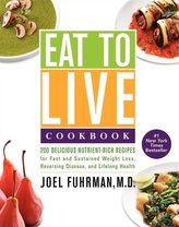 Eat to Live Cookbook: 200 Delicious Nutrient-Rich Recipes for Fast and Sustained Weight Loss, Reversing Disease, and Lifelong He