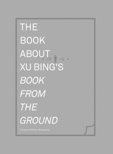 The Book about Xu Bing\'s Book from the Ground