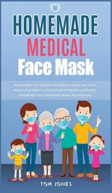 Homemade Medical Face Mask: How to Make Your Own DIY Face Mask at Home, Even if You Haven\'t Ever Made it. A Quick Guide for Sani