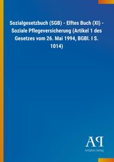 Sozialgesetzbuch (SGB) - Elftes Buch (XI) - Soziale Pflegeversicherung (Artikel 1 des Gesetzes vom 26. Mai 1994, BGBl. I S. 1014