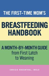 The First-Time Mom\'s Breastfeeding Handbook: A Step-By-Step Guide from First Latch to Weaning