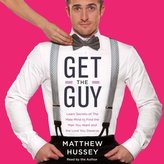 Get the Guy: Learn Secrets of the Male Mind to Find the Man You Want and the Love You Deserve