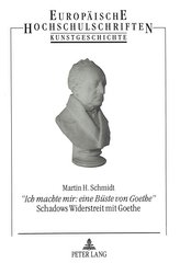 «Ich machte mir: eine Büste von Goethe»- Schadows Widerstreit mit Goethe