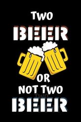Two Beer or Not Two Beer: Funny Notebook 120 Lined Pages 6x9 Inches