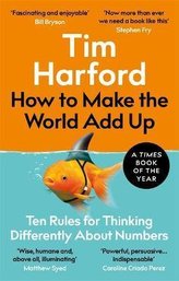 How to Make the World Add Up : Ten Rules for Thinking Differently About Numbers