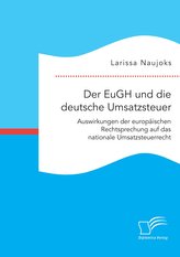 Der EuGH und die deutsche Umsatzsteuer. Auswirkungen der europäischen Rechtsprechung auf das nationale Umsatzsteuerrecht