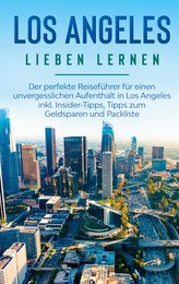 Los Angeles lieben lernen: Der perfekte Reiseführer für einen unvergesslichen Aufenthalt in Los Angeles inkl. Insider-Tipps, Tip
