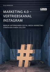 Marketing 4.0 - Vertriebskanal Instagram. Warum Unternehmen Social-Media-Marketing-Strategien haben sollten