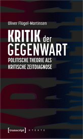 Kritik der Gegenwart - Politische Theorie als kritische Zeitdiagnose
