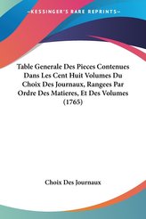 Table Generale Des Pieces Contenues Dans Les Cent Huit Volumes Du Choix Des Journaux, Rangees Par Ordre Des Matieres, Et Des Vol