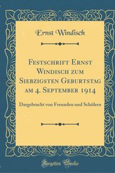 Festschrift Ernst Windisch zum Siebzigsten Geburtstag am 4. September 1914