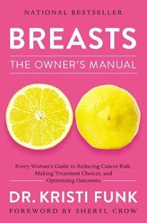Breasts: The Owner\'s Manual: Every Woman\'s Guide to Reducing Cancer Risk, Making Treatment Choices, and Optimizing Outcomes