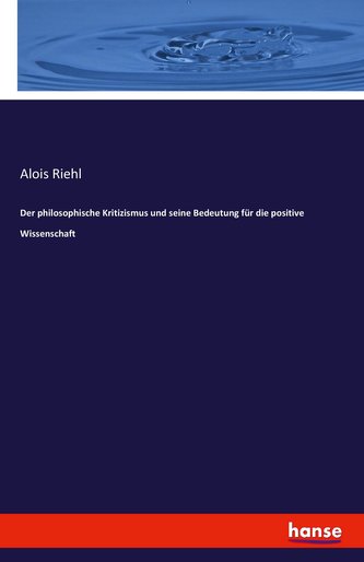 Der philosophische Kritizismus und seine Bedeutung für die positive Wissenschaft Der philosophische Kritizismus und seine Bedeutung für die positive Wissenschaft