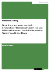 Texte lesen und verstehen in der Grundschule. \"Hänsel und Gretel\" von den Brüdern Grimm und \"Die Schwäne auf dem Wasser\" von Ben