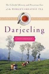 Darjeeling: The Colorful History and Precarious Fate of the World\'s Most Famous Tea