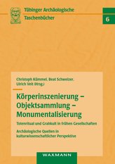 Körperinszenierung - Objektsammlung - Monumentalisierung: Totenritual und Grabkult in frühen Gesellschaften