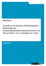 Techniken des Körpers. Wahrheitsgehalt, Bedeutung und kommunikationstheoretischer Kontext von Marcel Mauss\' \"Les techniques du c