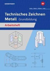 Technisches Zeichnen Metall. Grundbildung. Arbeitsheft