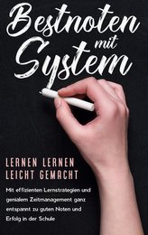 Bestnoten mit System - Lernen lernen leicht gemacht: Mit effizienten Lernstrategien und genialem Zeitmanagement ganz entspannt z