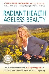 Radiant Health Ageless Beauty: Dr. Christine Horner\'s 30-Day Program to Extraordinary Health, Beauty, and Longevity