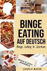 Binge Eating Auf Deutsch, Binge-Eating-Störung überwinden Selbsthilfe Stop-Binge-Eating So stoppen Sie übermäßiges Essen und übe
