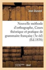 Nouvelle méthode d\'orthographe, ou Cours théorique et pratique de grammaire française