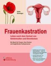Frauenkastration - Leben nach dem Verlust von Gebärmutter und Eierstöcken: Ein Buch für Frauen, ihre Partner und begleitende Fac